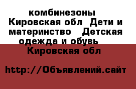 комбинезоны - Кировская обл. Дети и материнство » Детская одежда и обувь   . Кировская обл.